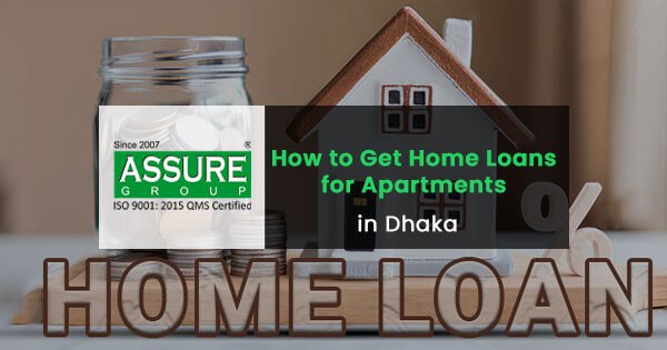 How to get home loans for apartments in Dhaka?